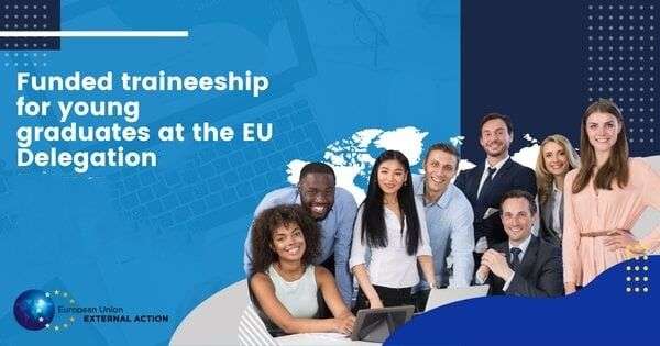 Apply for Funded Traineeship for Young Graduates at the EU Delegation(Open to several nationalities)