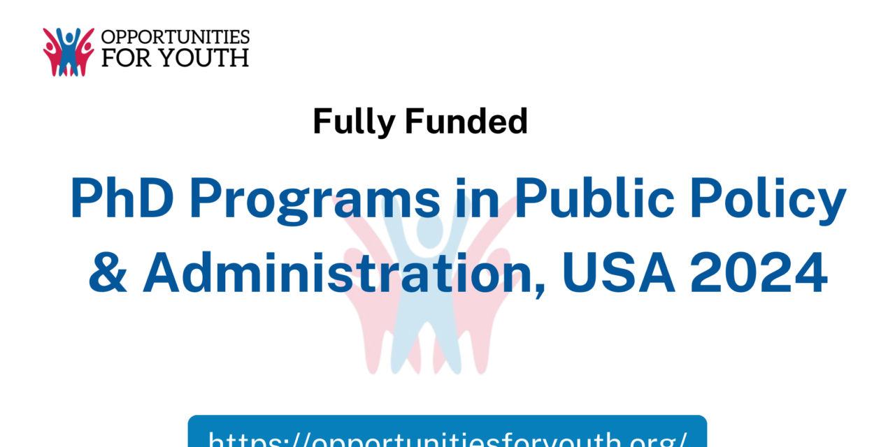 Multiple Fully-funded PhD Programs in Public Policy & Administration, USA 2024(Open to all nationalities)